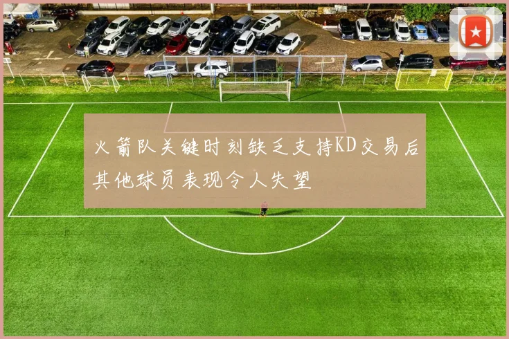 火箭队关键时刻缺乏支持KD交易后其他球员表现令人失望